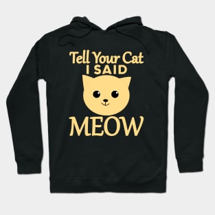 Tell Your Cat I Said MEOW Hoodie